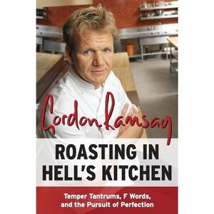 Roasting in Hell's Kitchen: Temper Tantrums, F Words, and the Pursuit of Perfect
